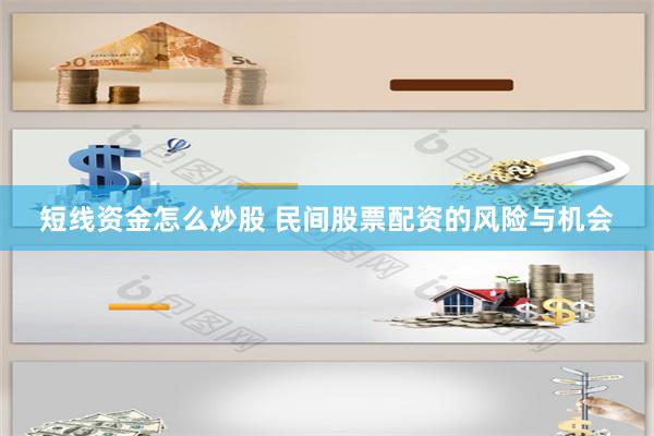 短线资金怎么炒股 民间股票配资的风险与机会