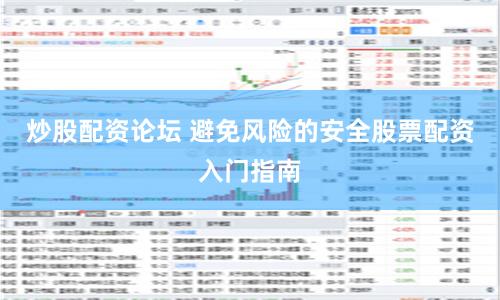 炒股配资论坛 避免风险的安全股票配资入门指南
