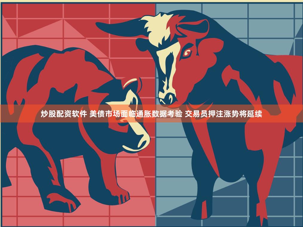 炒股配资软件 美债市场面临通胀数据考验 交易员押注涨势将延续