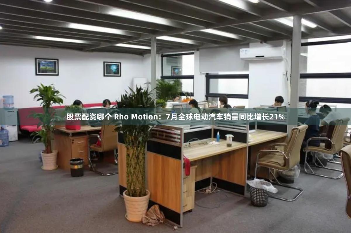 股票配资哪个 Rho Motion：7月全球电动汽车销量同比增长21%
