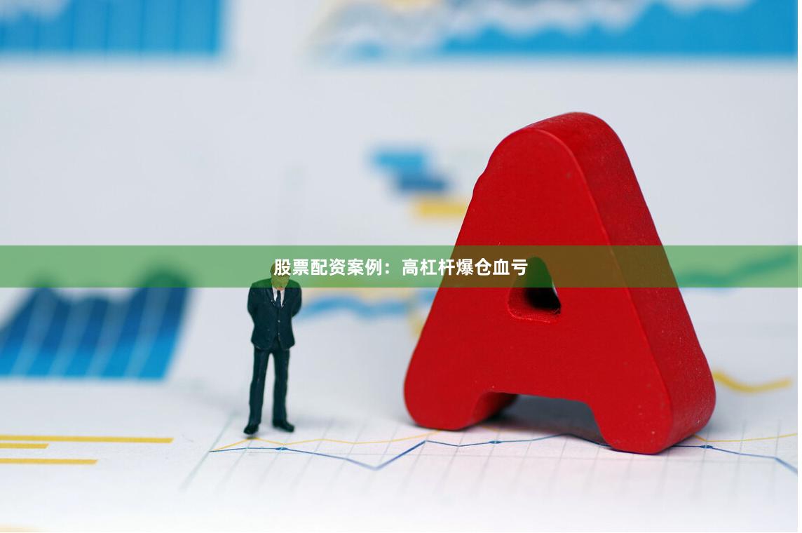股票配资案例：高杠杆爆仓血亏