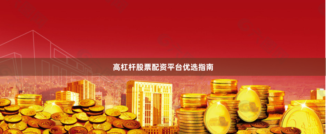 高杠杆股票配资平台优选指南