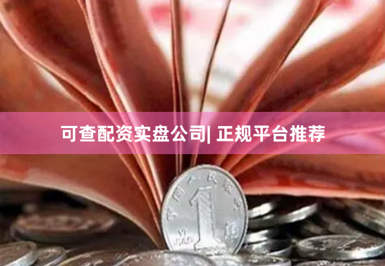可查配资实盘公司| 正规平台推荐