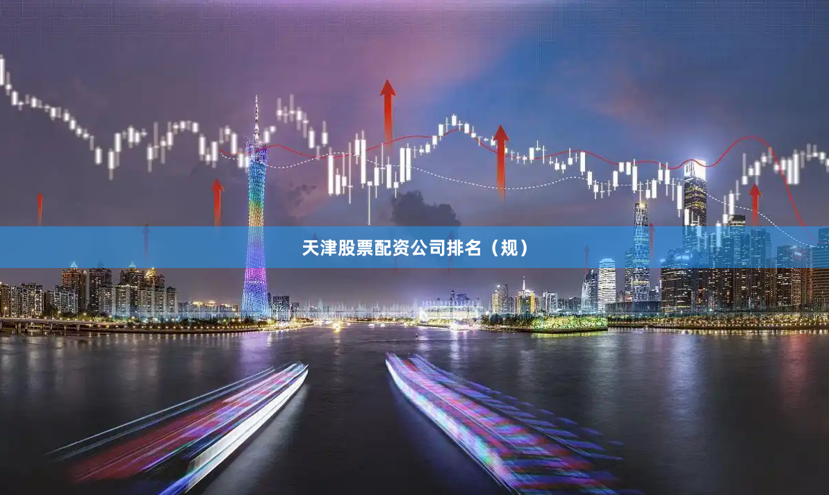 天津股票配资公司排名（规）
