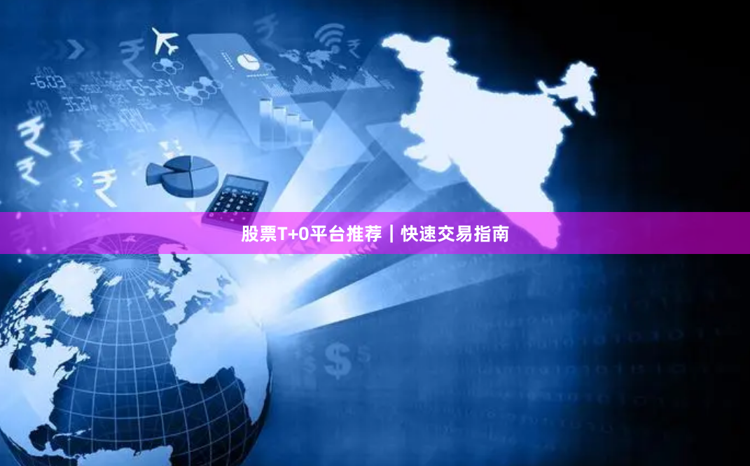 股票T+0平台推荐｜快速交易指南