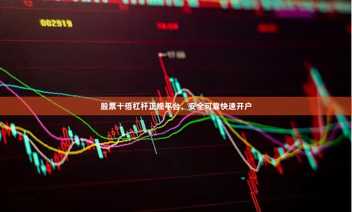 股票十倍杠杆正规平台，安全可靠快速开户